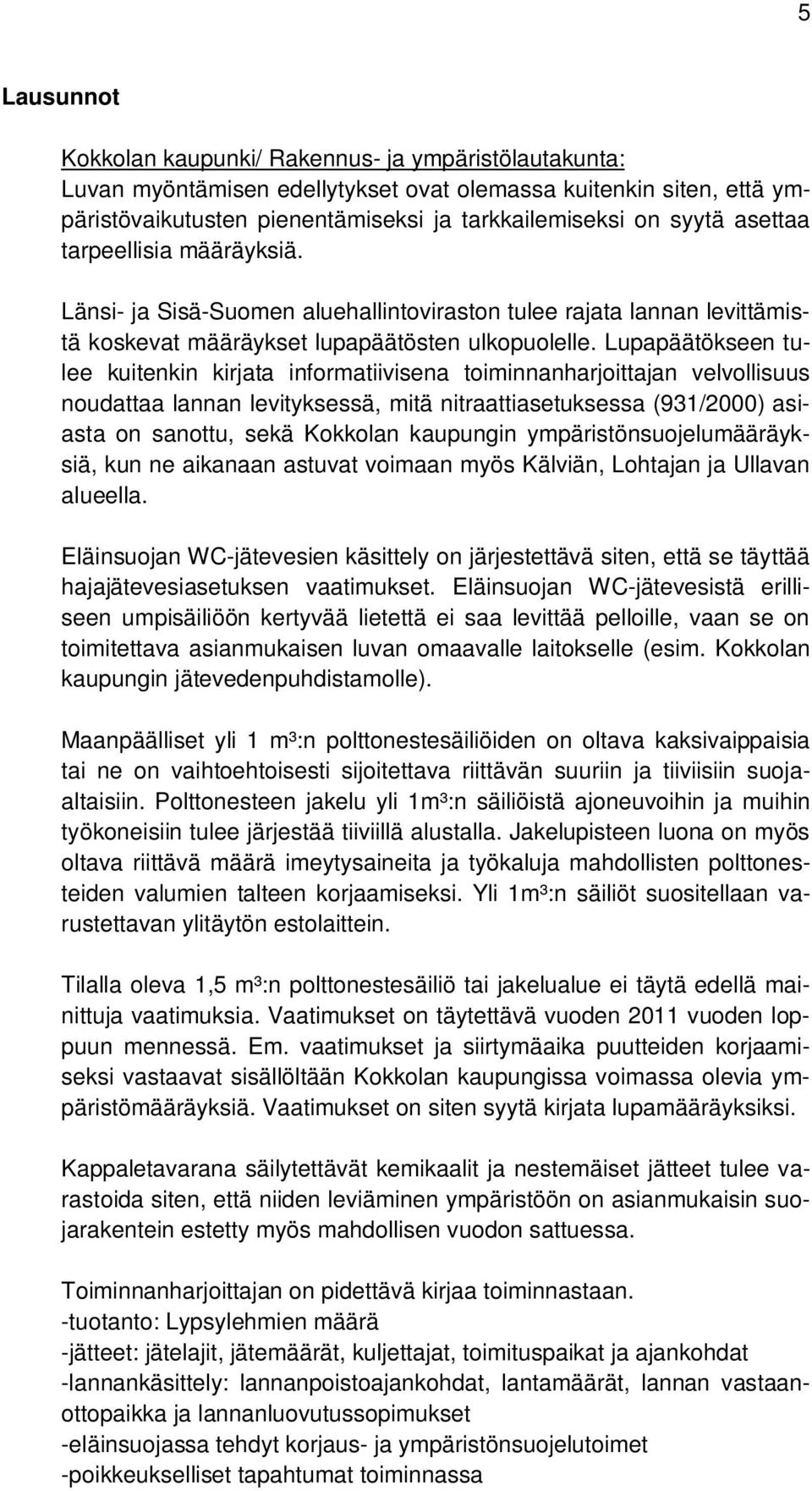 Lupapäätökseen tulee kuitenkin kirjata informatiivisena toiminnanharjoittajan velvollisuus noudattaa lannan levityksessä, mitä nitraattiasetuksessa (931/2000) asiasta on sanottu, sekä Kokkolan