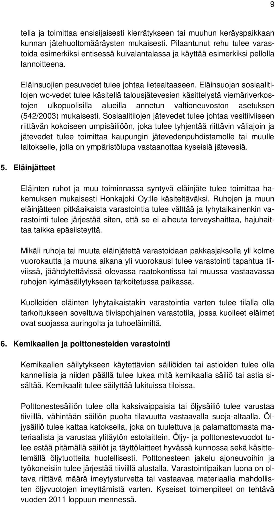 Eläinsuojan sosiaalitilojen wc-vedet tulee käsitellä talousjätevesien käsittelystä viemäriverkostojen ulkopuolisilla alueilla annetun valtioneuvoston asetuksen (542/2003) mukaisesti.