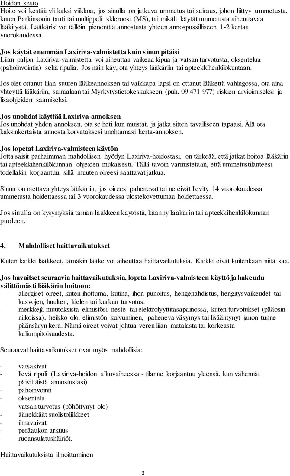 Jos käytät enemmän Laxiriva-valmistetta kuin sinun pitäisi Liian paljon Laxiriva-valmistetta voi aiheuttaa vaikeaa kipua ja vatsan turvotusta, oksentelua (pahoinvointia) sekä ripulia.