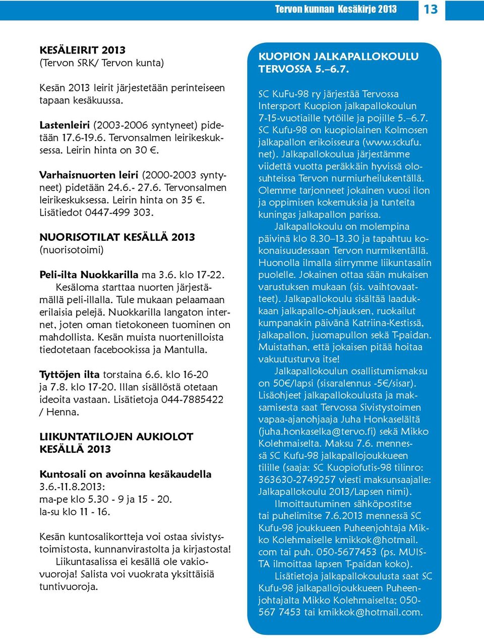 NUORISOTILAT KESÄLLÄ 2013 (nuorisotoimi) Peli-ilta Nuokkarilla ma 3.6. klo 17-22. Kesäloma starttaa nuorten järjestämällä peli-illalla. Tule mukaan pelaamaan erilaisia pelejä.