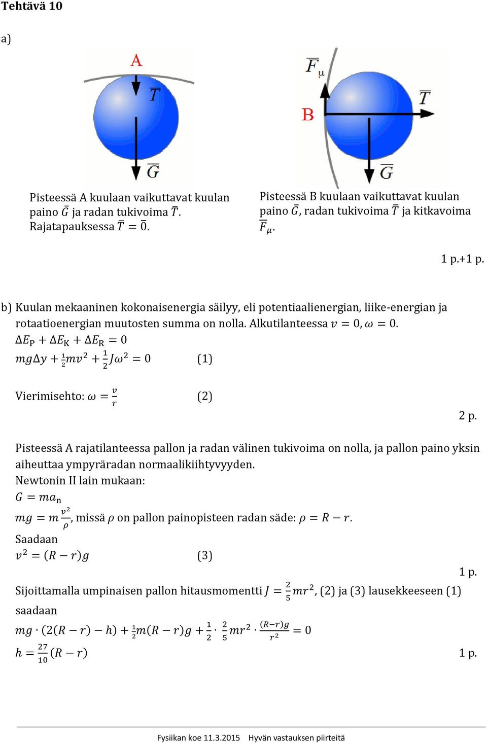 + b) Kuulan mekaaninen kokonaisenergia säilyy, eli potentiaalienergian, liike energian ja rotaatioenergian muutosten summa on nolla. Alkutilanteessa 0, 0.