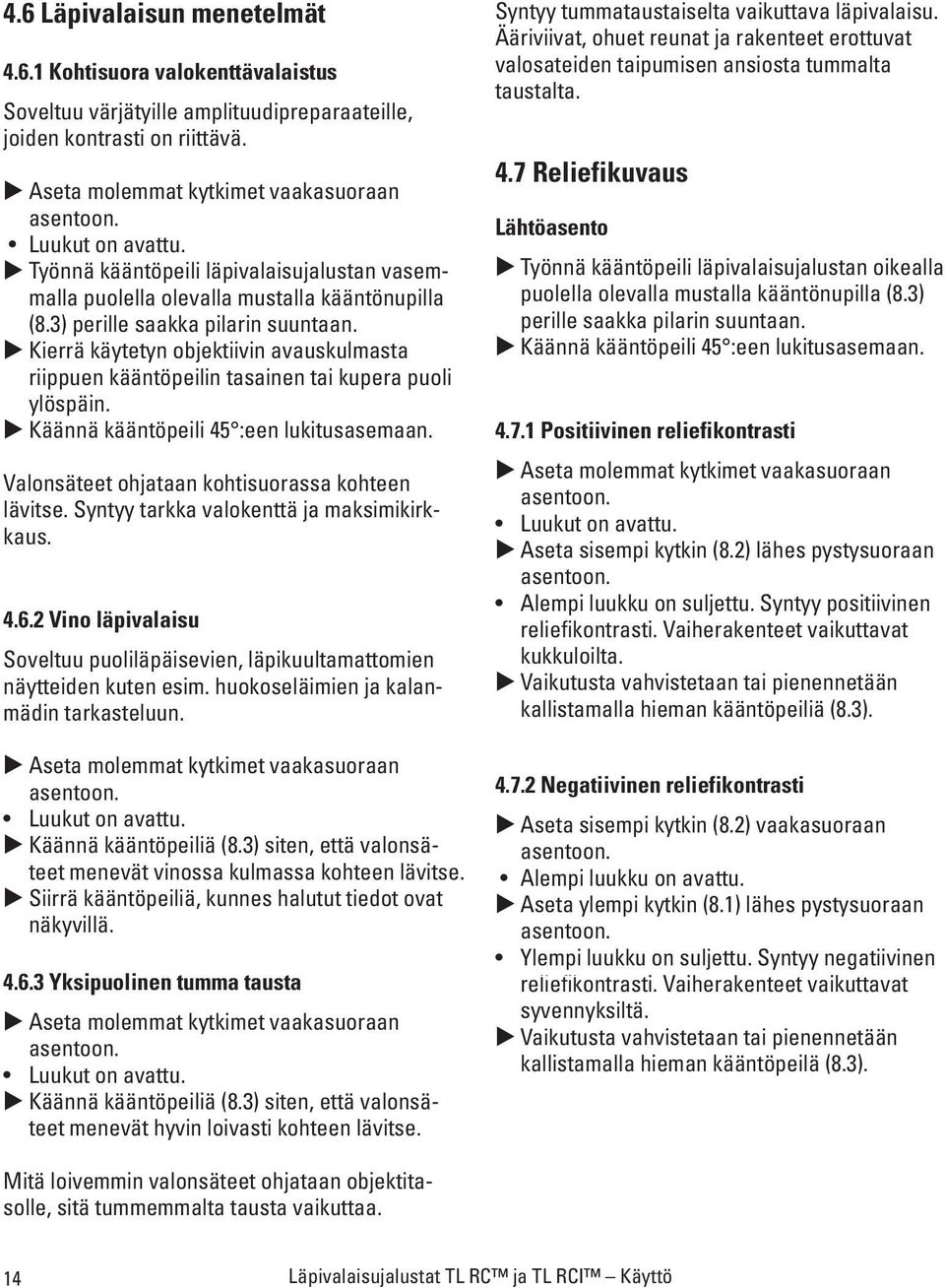 Kierrä käytetyn objektiivin avauskulmasta riippuen kääntöpeilin tasainen tai kupera puoli ylöspäin. Käännä kääntöpeili 45 :een lukitusasemaan. Valonsäteet ohjataan kohtisuorassa kohteen lävitse.