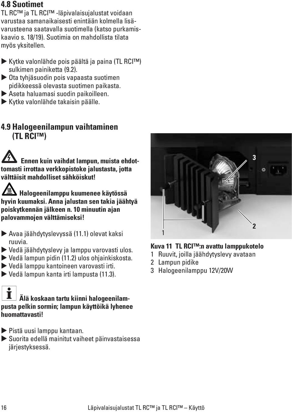 Ota tyhjäsuodin pois vapaasta suotimen pidikkeessä olevasta suotimen paikasta. Aseta haluamasi suodin paikoilleen. Kytke valonlähde takaisin päälle. 4.