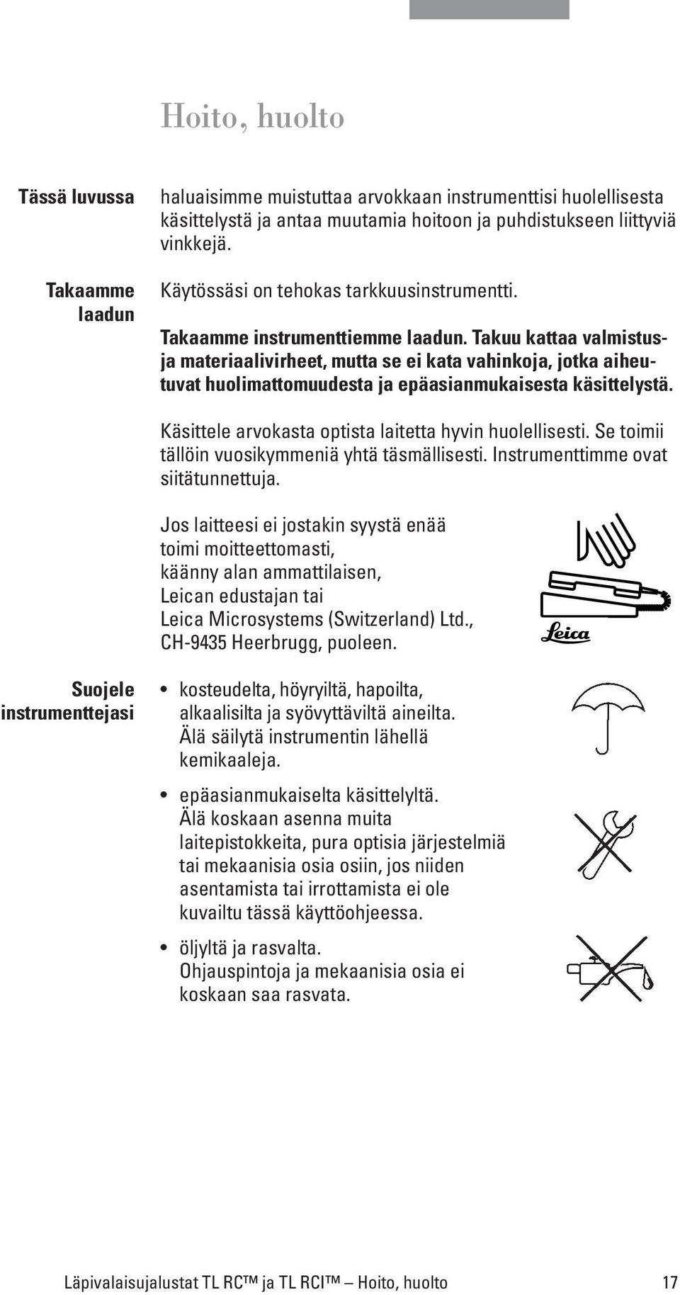 Takuu kattaa valmistusja materiaalivirheet, mutta se ei kata vahinkoja, jotka aiheutuvat huolimattomuudesta ja epäasianmukaisesta käsittelystä.