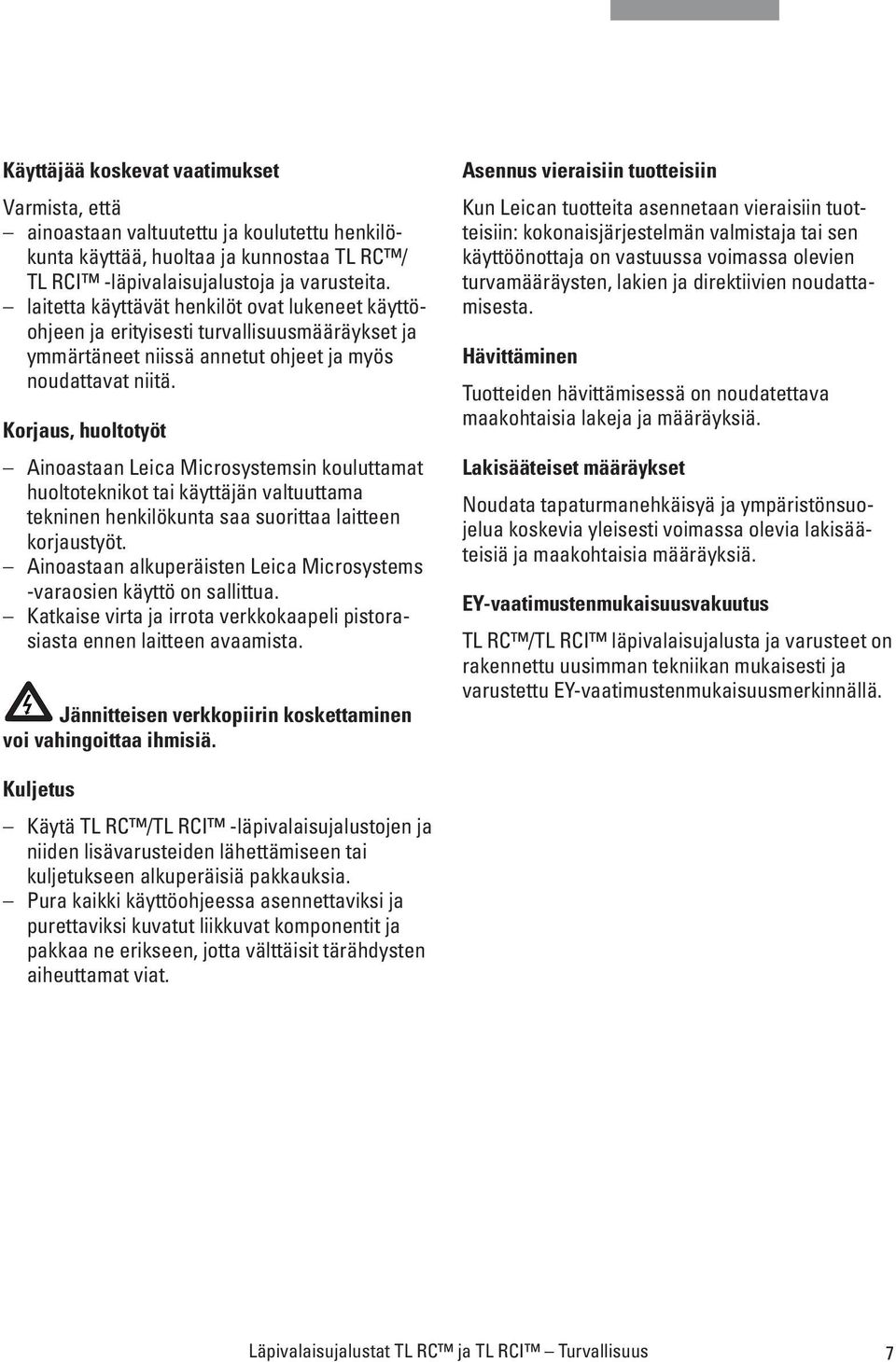 Korjaus, huoltotyöt Ainoastaan Leica Microsystemsin kouluttamat huoltoteknikot tai käyttäjän valtuuttama tekninen henkilökunta saa suorittaa laitteen korjaustyöt.