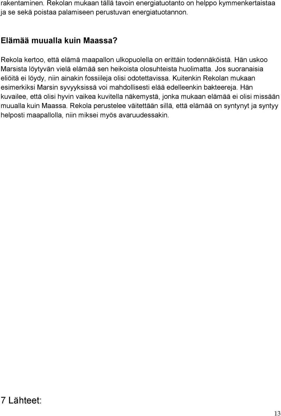 Jos suoranaisia eliöitä ei löydy, niin ainakin fossiileja olisi odotettavissa. Kuitenkin Rekolan mukaan esimerkiksi Marsin syvyyksissä voi mahdollisesti elää edelleenkin bakteereja.