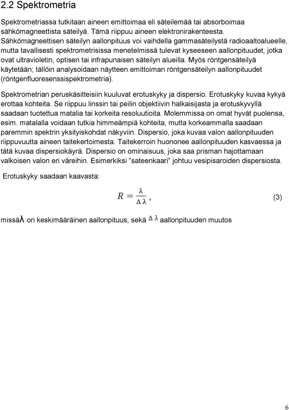 optisen tai infrapunaisen säteilyn alueilla. Myös röntgensäteilyä käytetään; tällöin analysoidaan näytteen emittoiman röntgensäteilyn aallonpituudet (röntgenfluoresenssispektrometria).