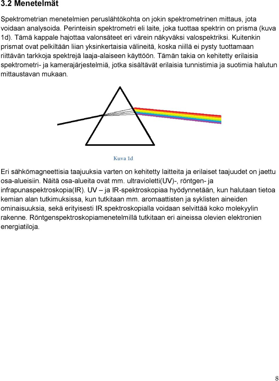 Kuitenkin prismat ovat pelkiltään liian yksinkertaisia välineitä, koska niillä ei pysty tuottamaan riittävän tarkkoja spektrejä laaja-alaiseen käyttöön.