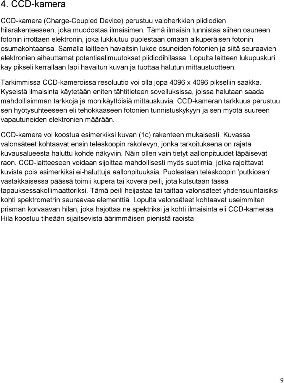 Samalla laitteen havaitsin lukee osuneiden fotonien ja siitä seuraavien elektronien aiheuttamat potentiaalimuutokset piidiodihilassa.