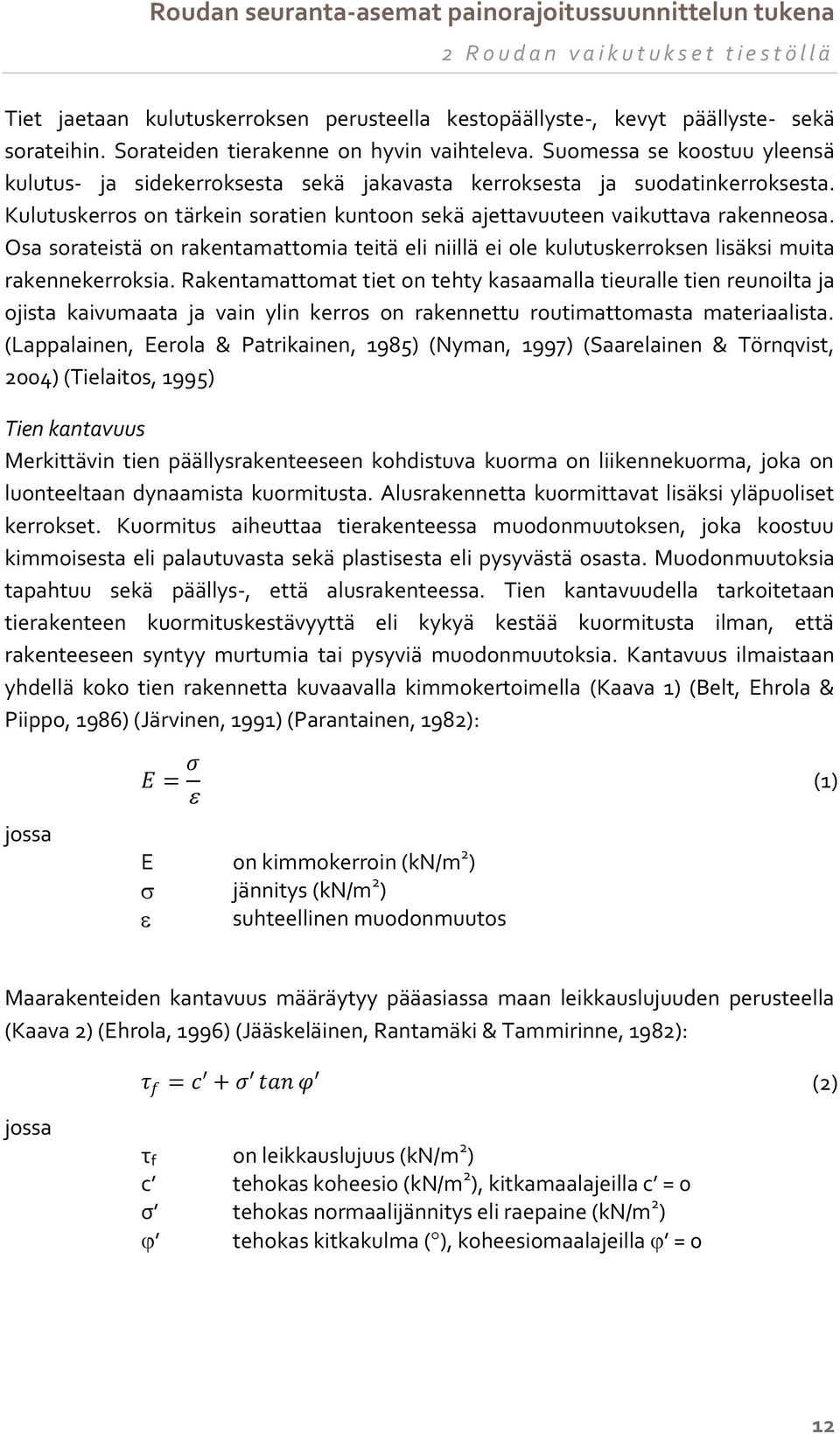 Osa sorateistä on rakentamattomia teitä eli niillä ei ole kulutuskerroksen lisäksi muita rakennekerroksia.