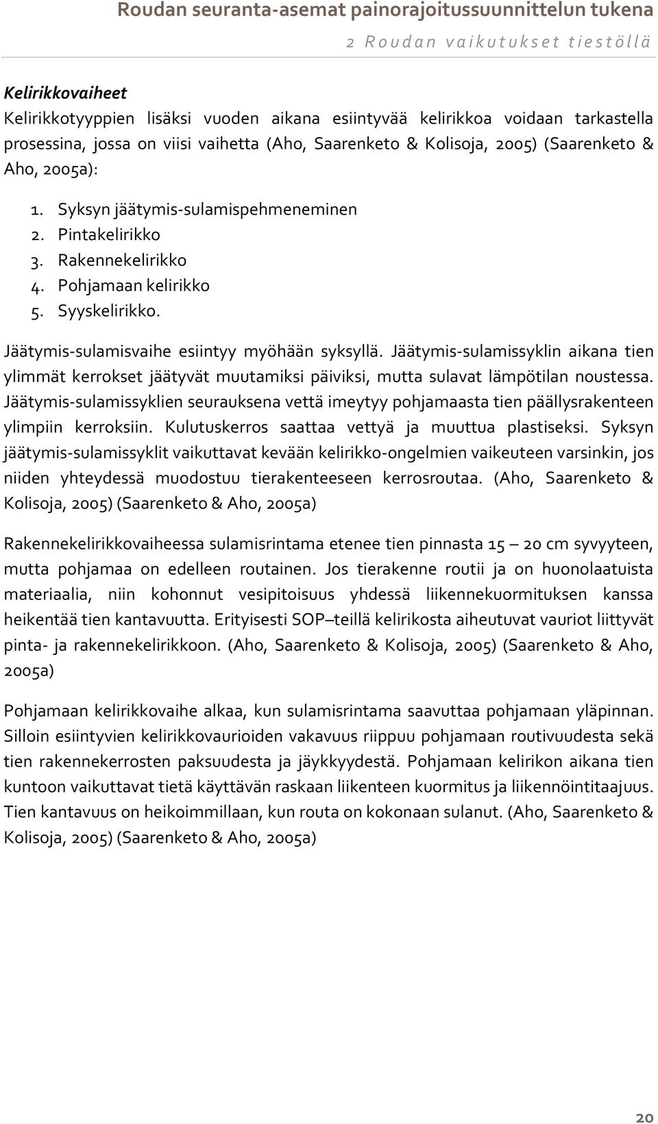 Jäätymis-sulamissyklin aikana tien ylimmät kerrokset jäätyvät muutamiksi päiviksi, mutta sulavat lämpötilan noustessa.