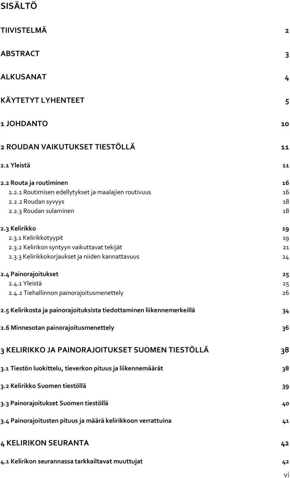 4 Painorajoitukset 25 2.4.1 Yleistä 25 2.4.2 Tiehallinnon painorajoitusmenettely 26 2.5 Kelirikosta ja painorajoituksista tiedottaminen liikennemerkeillä 34 2.