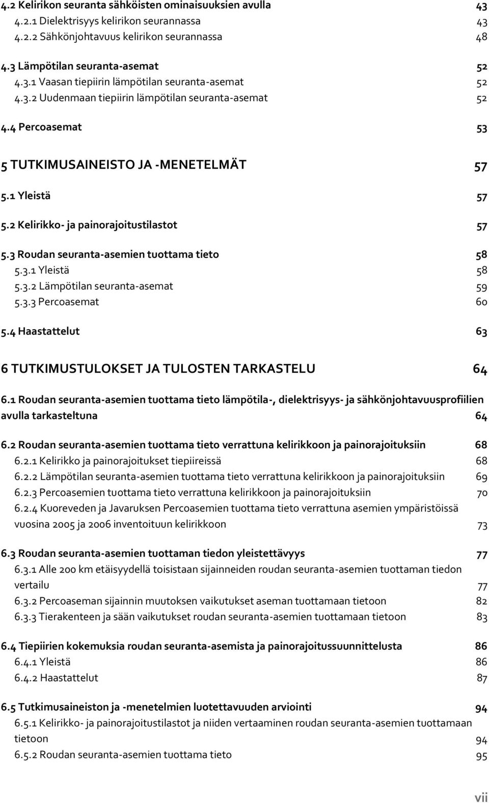 3 Roudan seuranta-asemien tuottama tieto 58 5.3.1 Yleistä 58 5.3.2 Lämpötilan seuranta-asemat 59 5.3.3 Percoasemat 60 5.4 Haastattelut 63 6 TUTKIMUSTULOKSET JA TULOSTEN TARKASTELU 64 6.