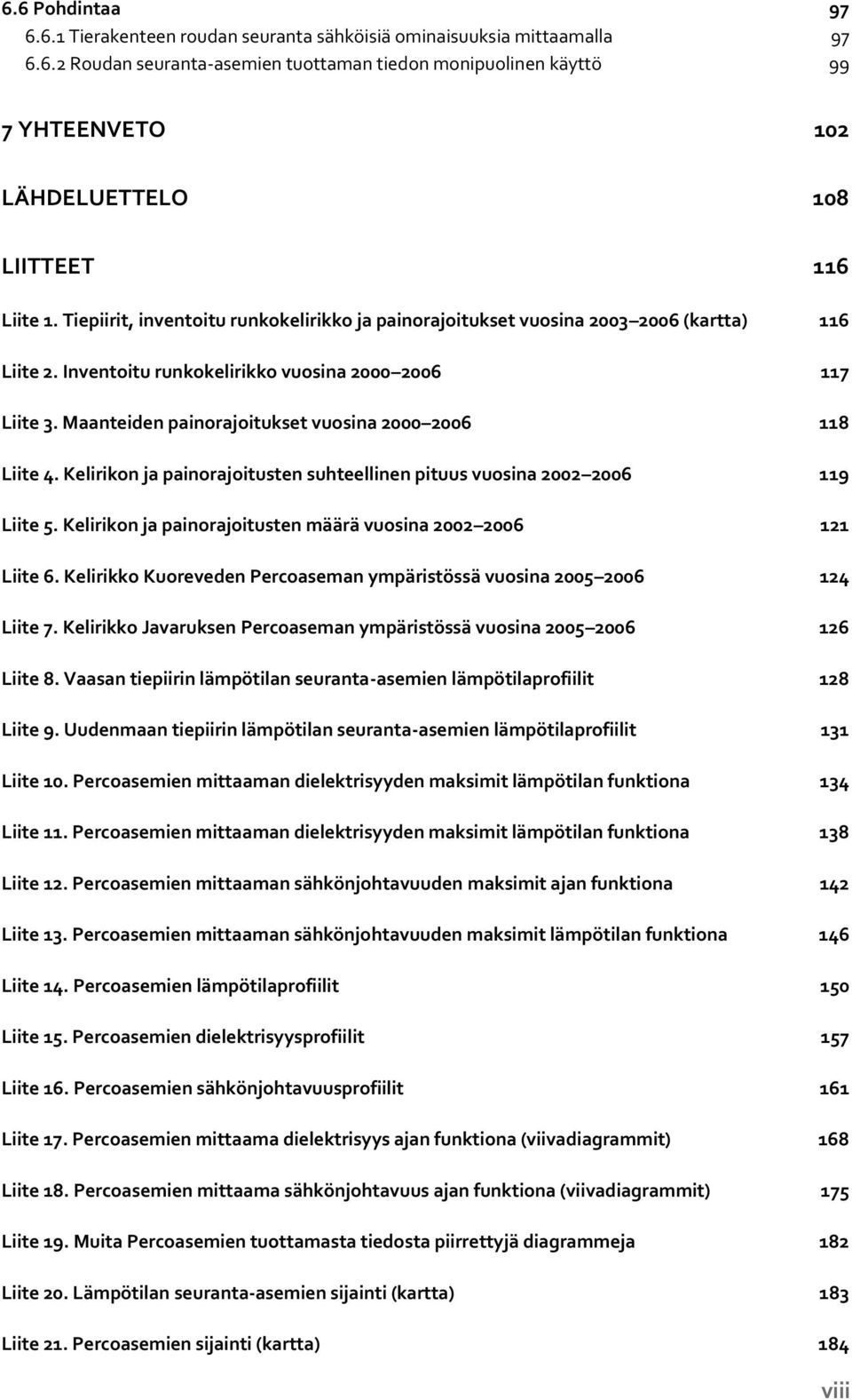 Maanteiden painorajoitukset vuosina 2000 2006 118 Liite 4. Kelirikon ja painorajoitusten suhteellinen pituus vuosina 2002 2006 119 Liite 5.