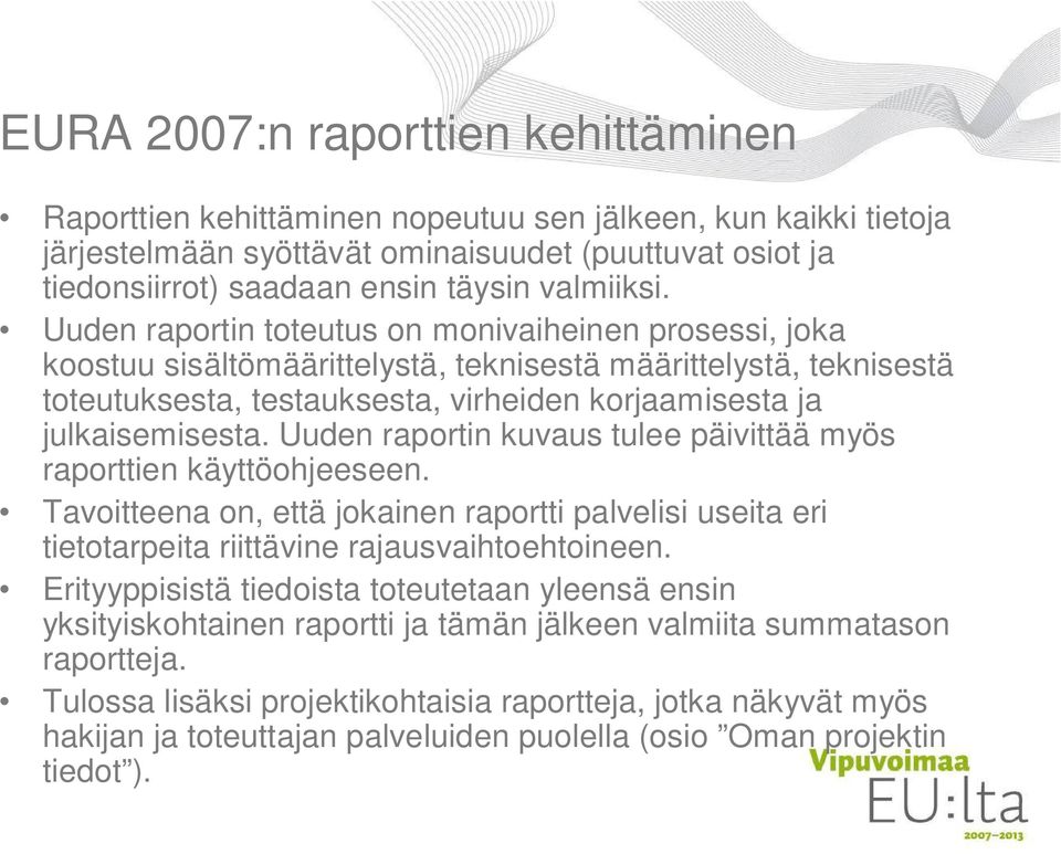 Uuden raportin toteutus on monivaiheinen prosessi, joka koostuu sisältömäärittelystä, teknisestä määrittelystä, teknisestä toteutuksesta, testauksesta, virheiden korjaamisesta ja julkaisemisesta.