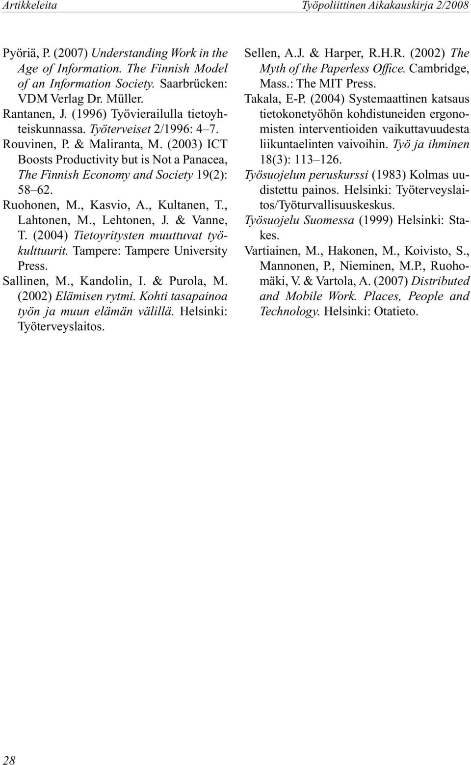 (2003) ICT Boosts Productivity but is Not a Panacea, The Finnish Economy and Society 19(2): 58 62. Ruohonen, M., Kasvio, A., Kultanen, T., Lahtonen, M., Lehtonen, J. & Vanne, T.