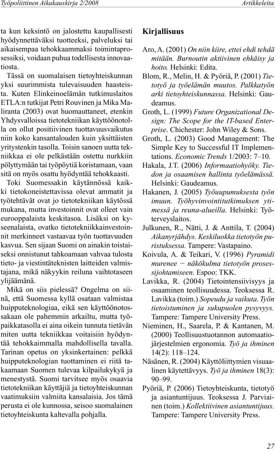 Kuten Elinkeinoelämän tutkimuslaitos ETLA:n tutkijat Petri Rouvinen ja Mika Maliranta (2003) ovat huomauttaneet, etenkin Yhdysvalloissa tietotekniikan käyttöönotolla on ollut positiivinen