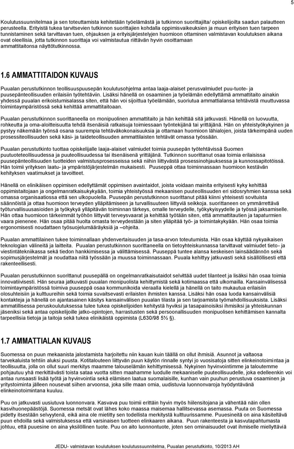 ottaminen valmistavan koulutuksen aikana ovat oleellisia, jotta tutkinnon suorittaja voi valmistautua riittävän hyvin osoittamaan ammattitaitonsa näyttötutkinnossa. 1.