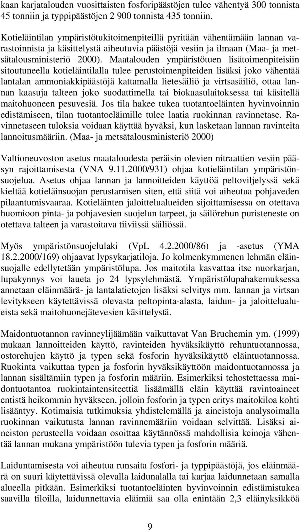 Maatalouden ympäristötuen lisätoimenpiteisiin sitoutuneella kotieläintilalla tulee perustoimenpiteiden lisäksi joko vähentää lantalan ammoniakkipäästöjä kattamalla lietesäiliö ja virtsasäiliö, ottaa