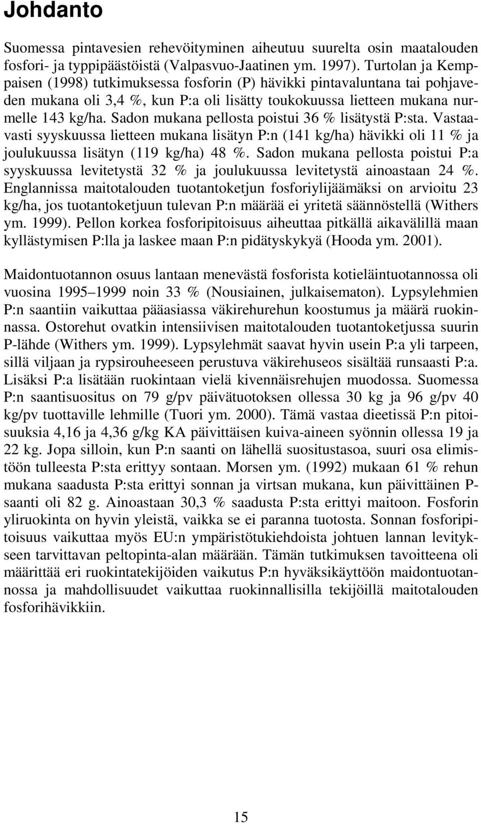 Sadon mukana pellosta poistui 36 % lisätystä P:sta. Vastaavasti syyskuussa lietteen mukana lisätyn P:n (141 kg/ha) hävikki oli 11 % ja joulukuussa lisätyn (119 kg/ha) 48 %.