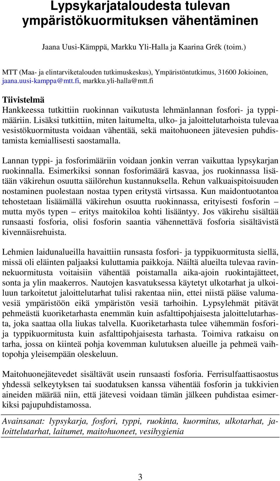 fi Tiivistelmä Hankkeessa tutkittiin ruokinnan vaikutusta lehmänlannan fosfori- ja typpimääriin.