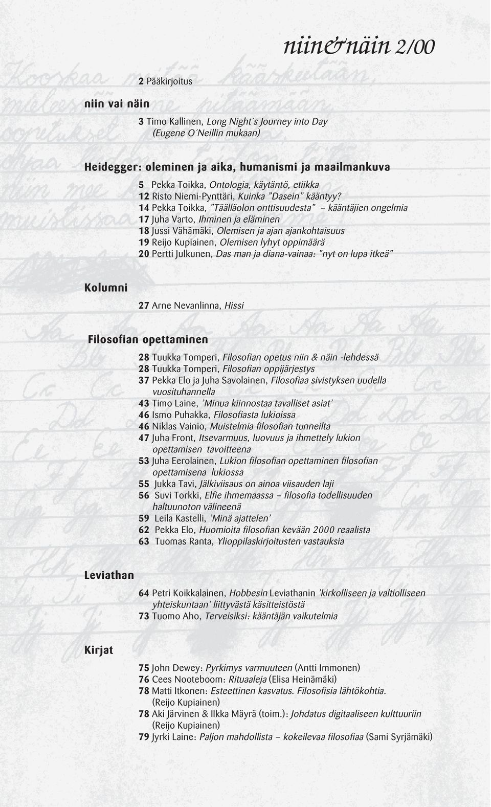 14 Pekka Toikka, Täälläolon onttisuudesta kääntäjien ongelmia 17 Juha Varto, Ihminen ja eläminen 18 Jussi Vähämäki, Olemisen ja ajan ajankohtaisuus 19 Reijo Kupiainen, Olemisen lyhyt oppimäärä 20