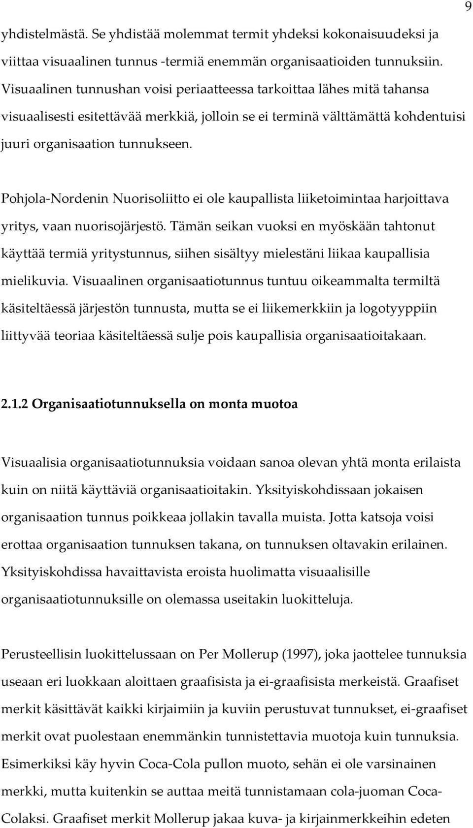 Pohjola-Nordenin Nuorisoliitto ei ole kaupallista liiketoimintaa harjoittava yritys, vaan nuorisojärjestö.