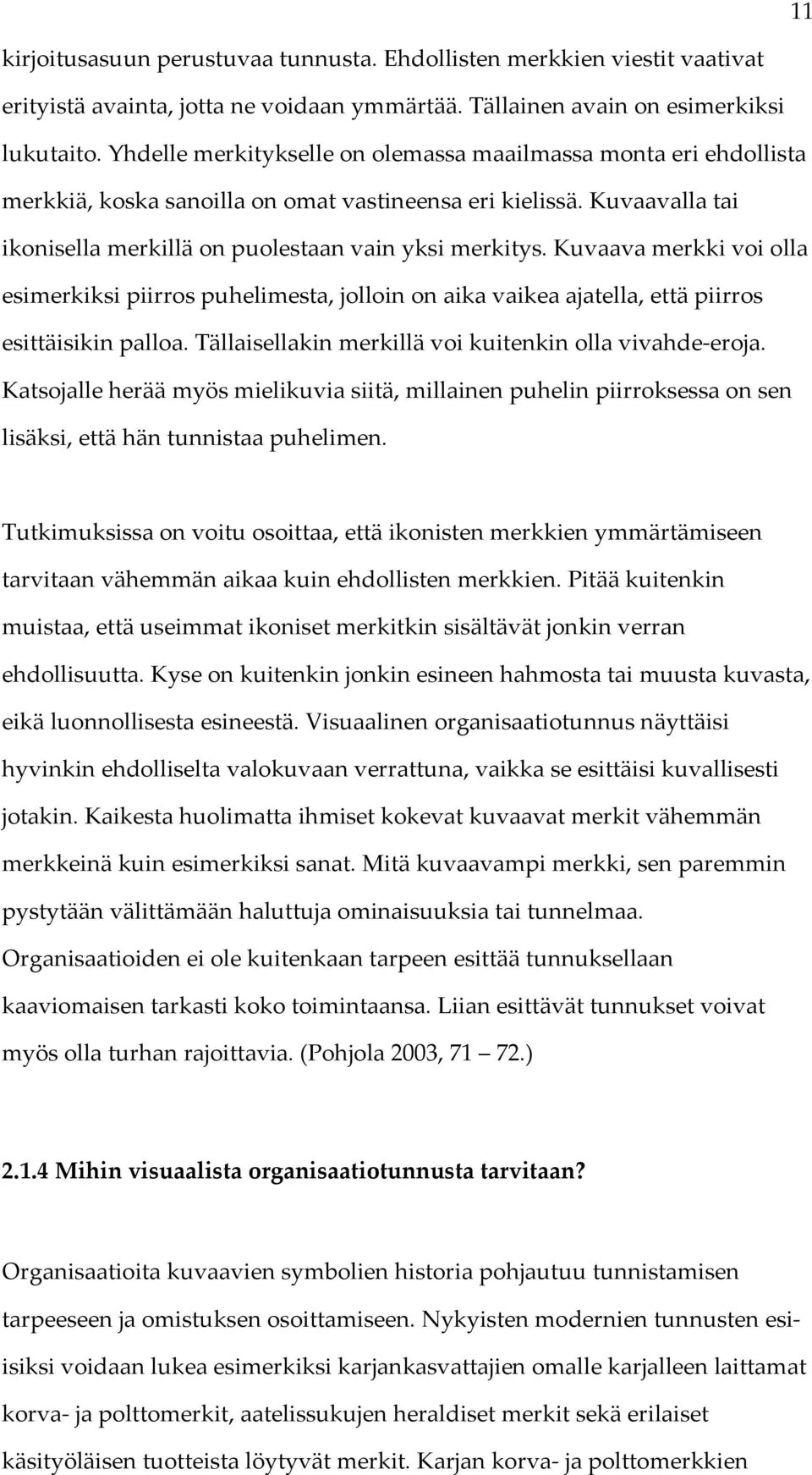 Kuvaava merkki voi olla esimerkiksi piirros puhelimesta, jolloin on aika vaikea ajatella, että piirros esittäisikin palloa. Tällaisellakin merkillä voi kuitenkin olla vivahde-eroja.