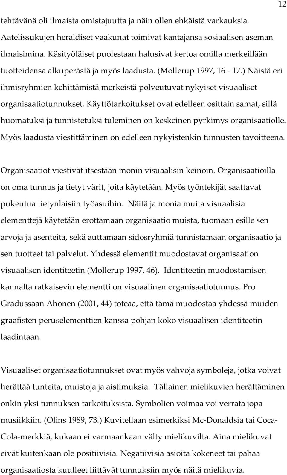 ) Näistä eri ihmisryhmien kehittämistä merkeistä polveutuvat nykyiset visuaaliset organisaatiotunnukset.