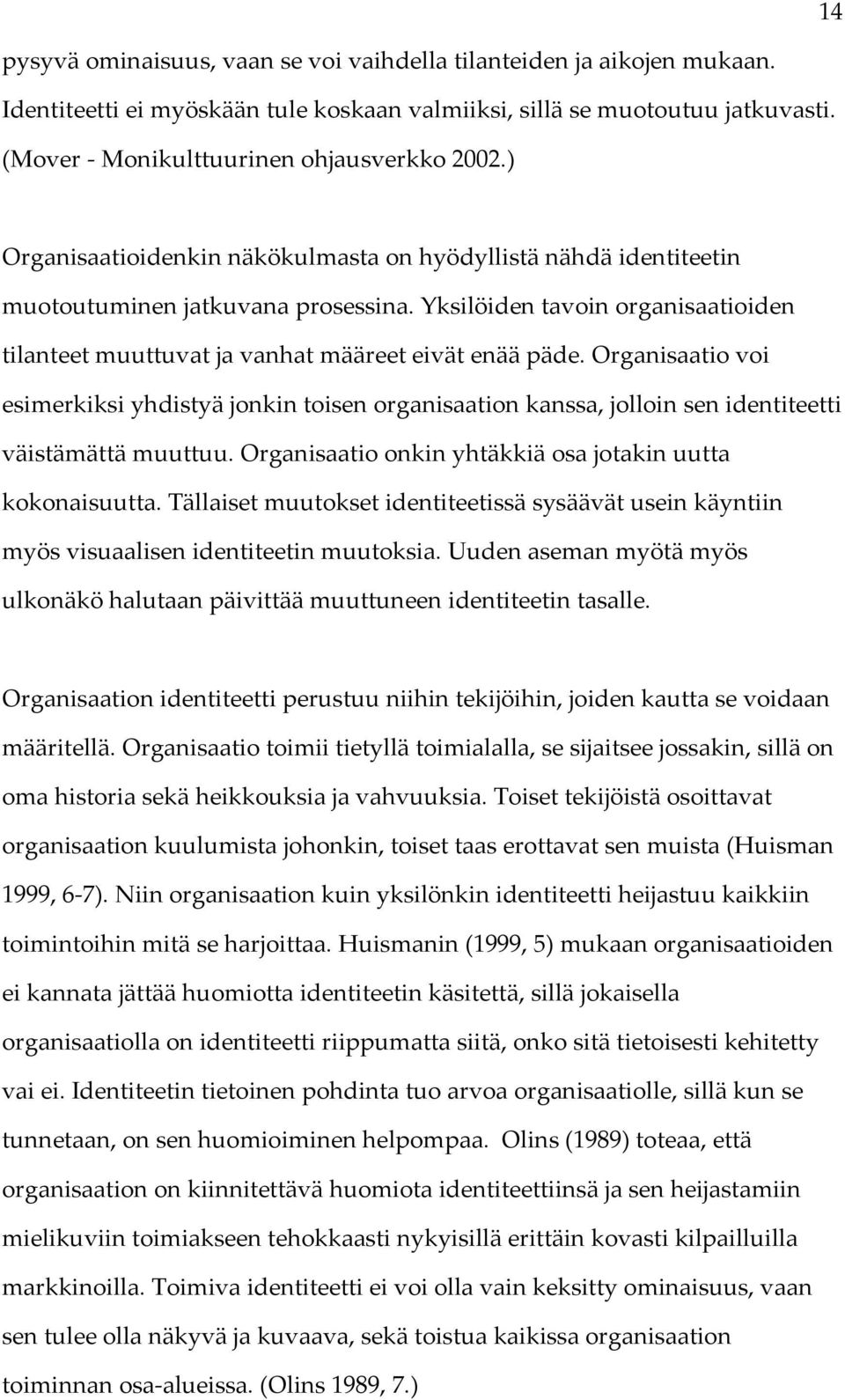 Organisaatio voi esimerkiksi yhdistyä jonkin toisen organisaation kanssa, jolloin sen identiteetti väistämättä muuttuu. Organisaatio onkin yhtäkkiä osa jotakin uutta kokonaisuutta.