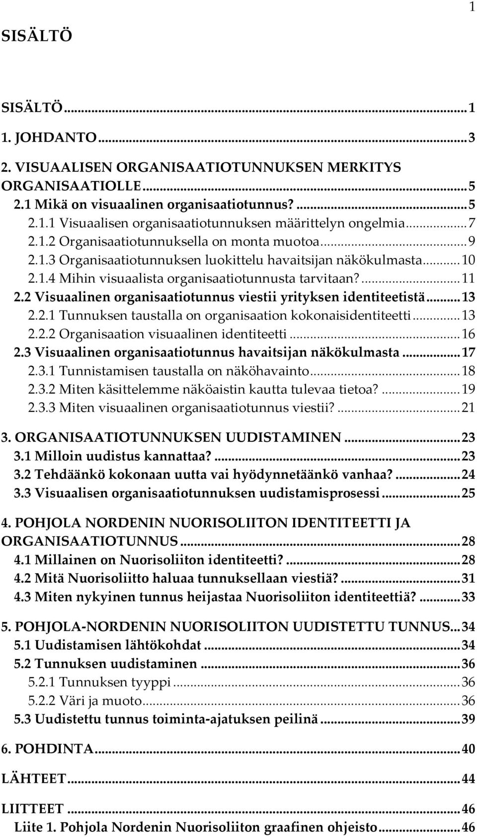 2 Visuaalinen organisaatiotunnus viestii yrityksen identiteetistä...13 2.2.1 Tunnuksen taustalla on organisaation kokonaisidentiteetti...13 2.2.2 Organisaation visuaalinen identiteetti...16 2.