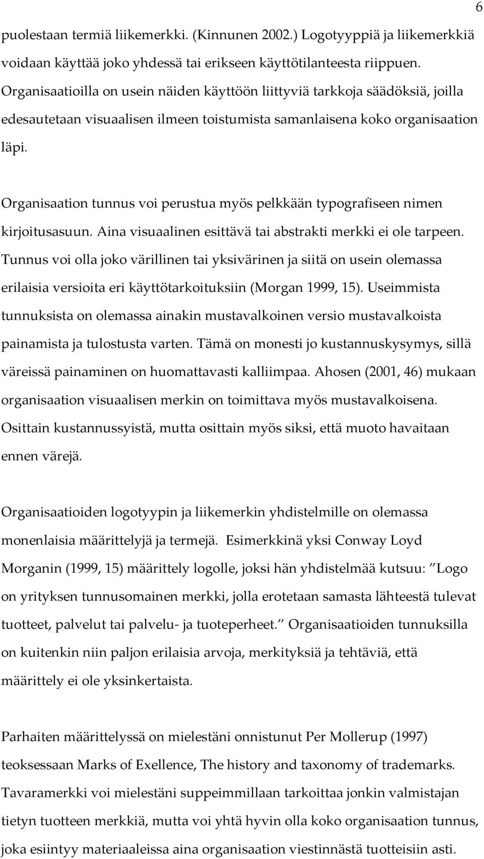 Organisaation tunnus voi perustua myös pelkkään typografiseen nimen kirjoitusasuun. Aina visuaalinen esittävä tai abstrakti merkki ei ole tarpeen.