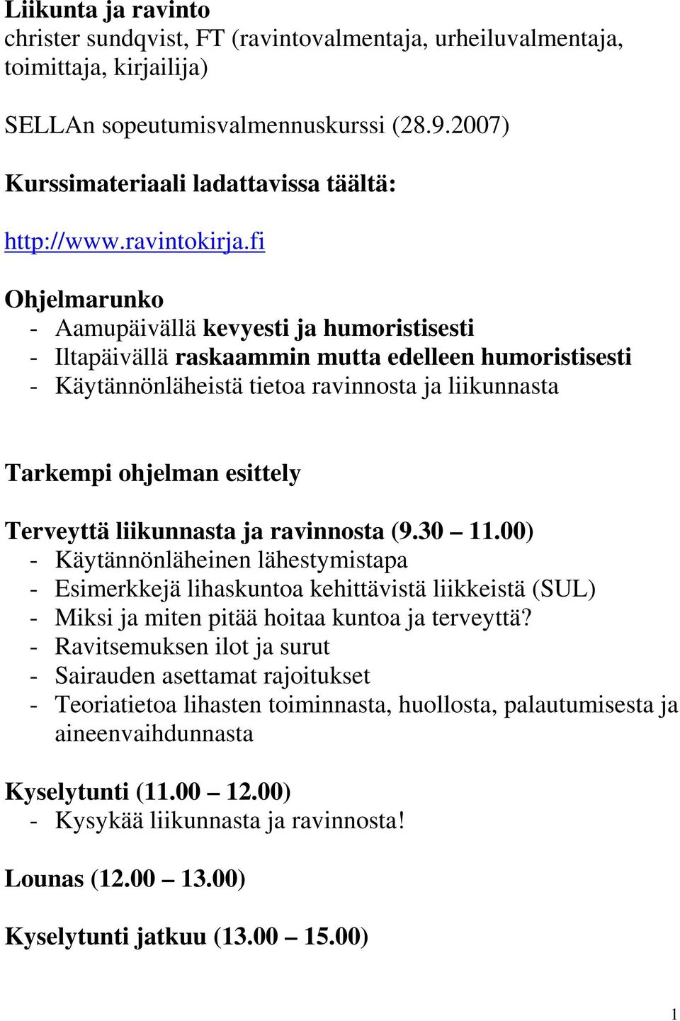 fi Ohjelmarunko - Aamupäivällä kevyesti ja humoristisesti - Iltapäivällä raskaammin mutta edelleen humoristisesti - Käytännönläheistä tietoa ravinnosta ja liikunnasta Tarkempi ohjelman esittely