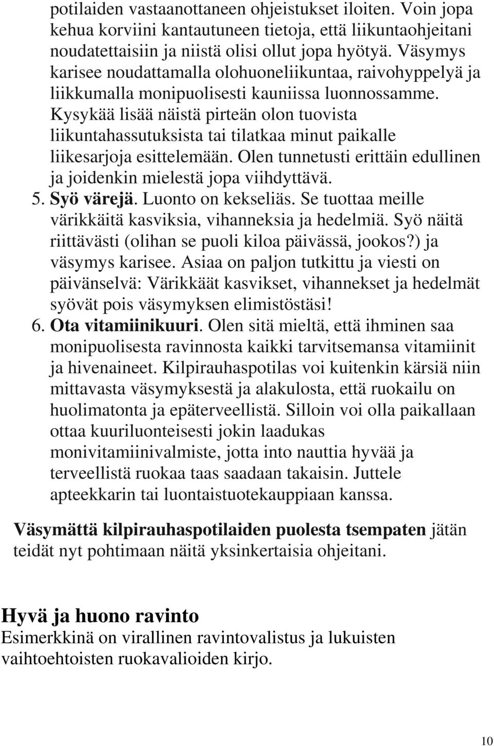 Kysykää lisää näistä pirteän olon tuovista liikuntahassutuksista tai tilatkaa minut paikalle liikesarjoja esittelemään. Olen tunnetusti erittäin edullinen ja joidenkin mielestä jopa viihdyttävä. 5.