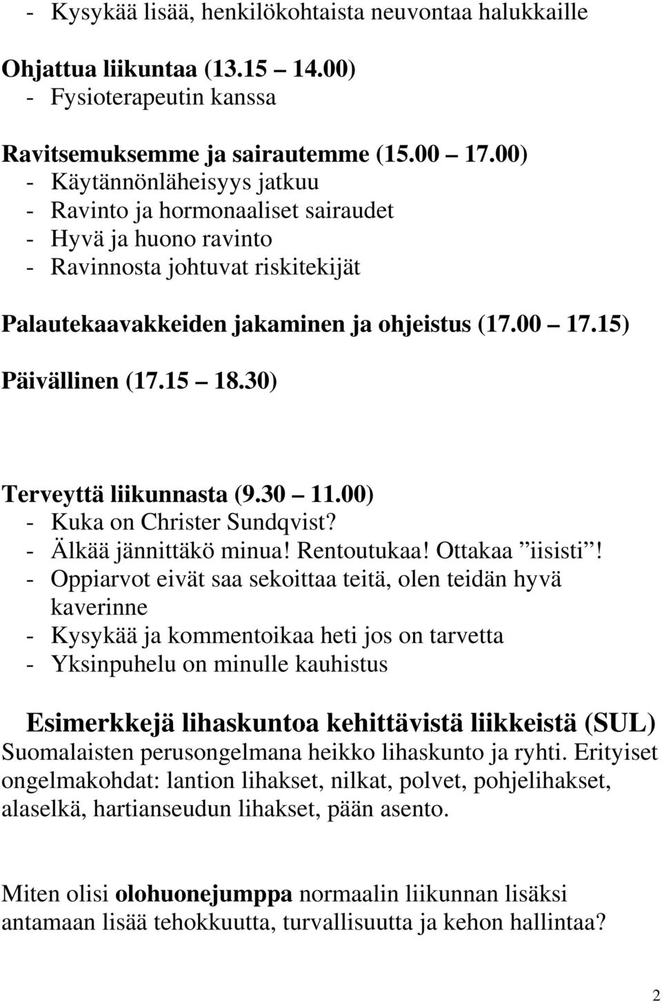 15) Päivällinen (17.15 18.30) Terveyttä liikunnasta (9.30 11.00) - Kuka on Christer Sundqvist? - Älkää jännittäkö minua! Rentoutukaa! Ottakaa iisisti!