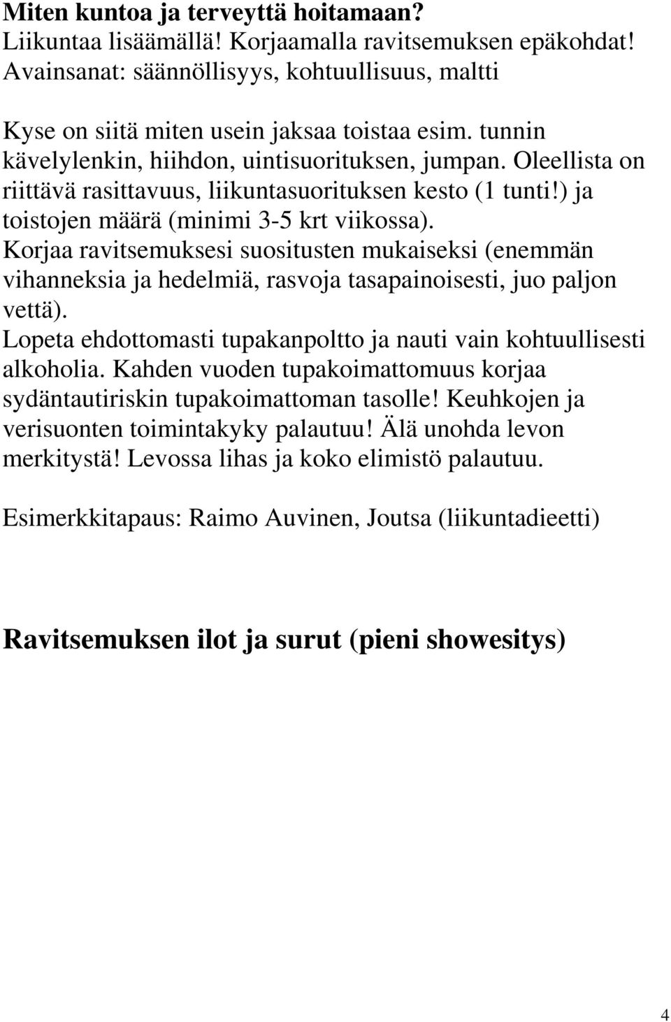 Korjaa ravitsemuksesi suositusten mukaiseksi (enemmän vihanneksia ja hedelmiä, rasvoja tasapainoisesti, juo paljon vettä). Lopeta ehdottomasti tupakanpoltto ja nauti vain kohtuullisesti alkoholia.