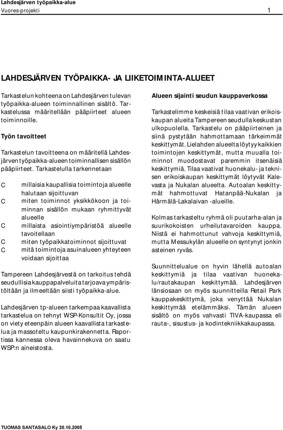 Tarkastelulla tarkennetaan C C C C C millaisia kaupallisia toimintoja alueelle halutaan sijoittuvan miten toiminnot yksikkökoon ja toiminnan sisällön mukaan ryhmittyvät alueelle millaista