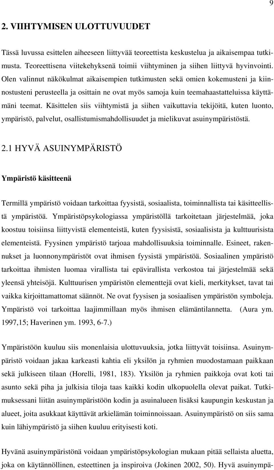 Olen valinnut näkökulmat aikaisempien tutkimusten sekä omien kokemusteni ja kiinnostusteni perusteella ja osittain ne ovat myös samoja kuin teemahaastatteluissa käyttämäni teemat.