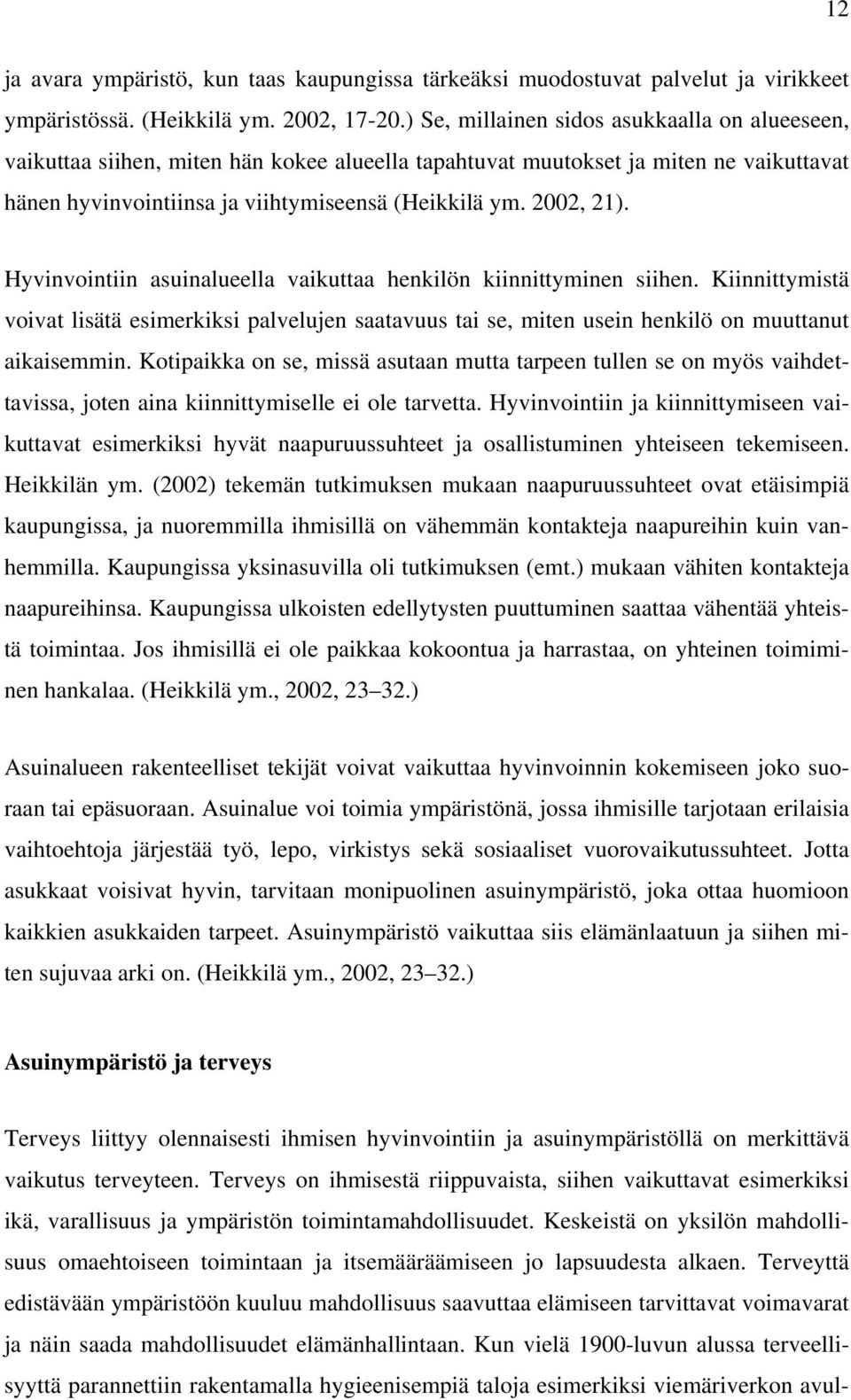 Hyvinvointiin asuinalueella vaikuttaa henkilön kiinnittyminen siihen. Kiinnittymistä voivat lisätä esimerkiksi palvelujen saatavuus tai se, miten usein henkilö on muuttanut aikaisemmin.