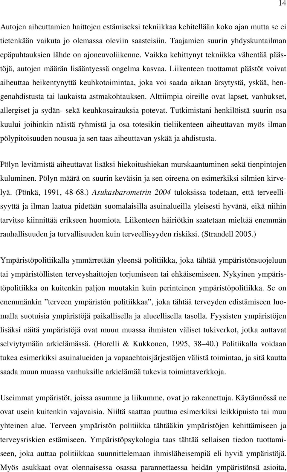 Liikenteen tuottamat päästöt voivat aiheuttaa heikentynyttä keuhkotoimintaa, joka voi saada aikaan ärsytystä, yskää, hengenahdistusta tai laukaista astmakohtauksen.