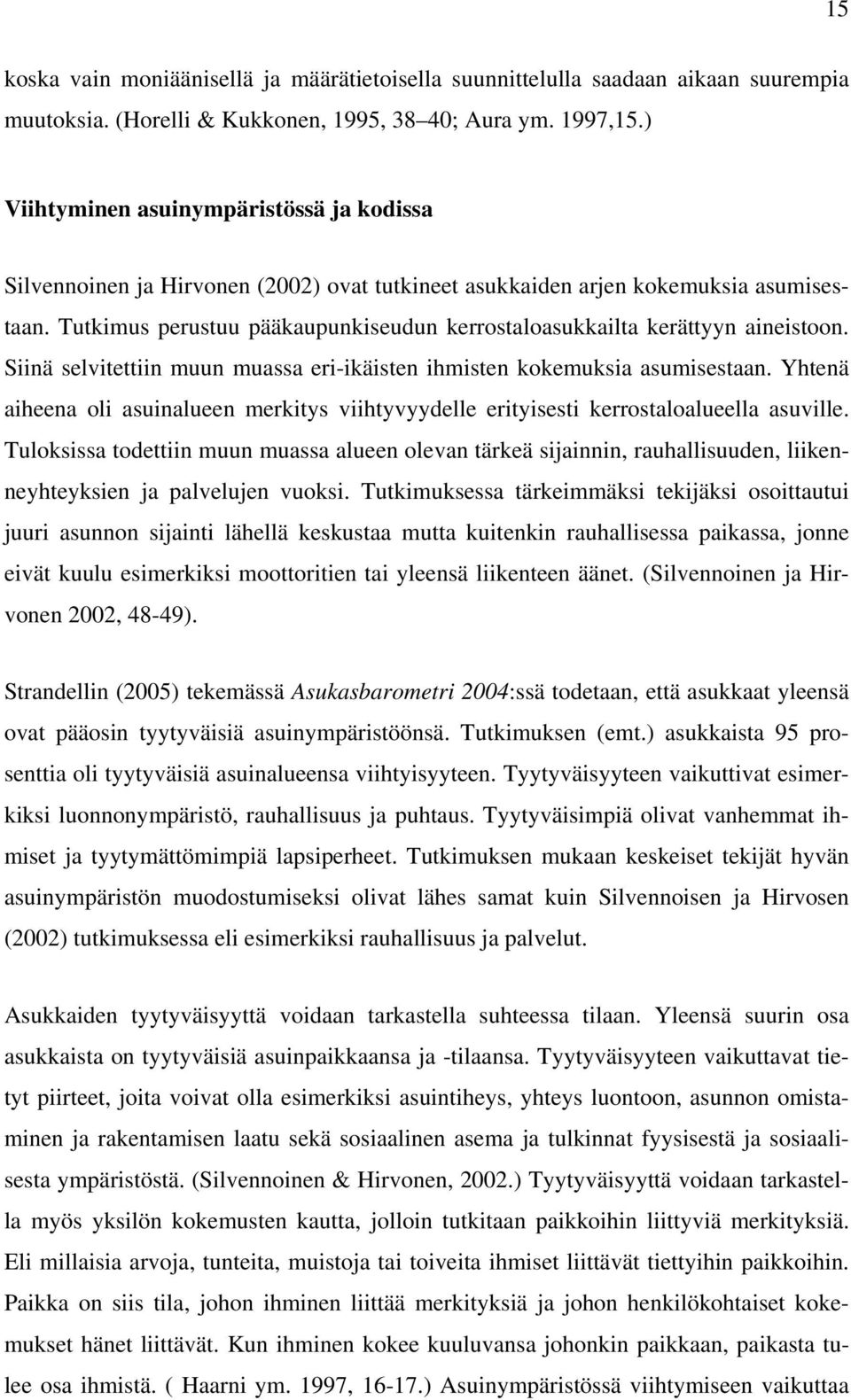 Tutkimus perustuu pääkaupunkiseudun kerrostaloasukkailta kerättyyn aineistoon. Siinä selvitettiin muun muassa eri-ikäisten ihmisten kokemuksia asumisestaan.