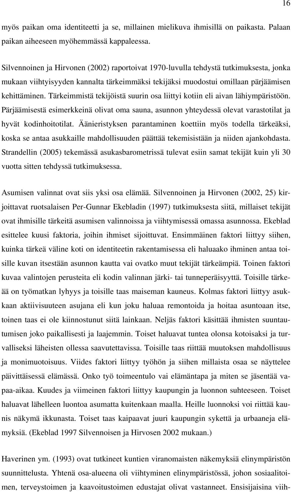 Tärkeimmistä tekijöistä suurin osa liittyi kotiin eli aivan lähiympäristöön. Pärjäämisestä esimerkkeinä olivat oma sauna, asunnon yhteydessä olevat varastotilat ja hyvät kodinhoitotilat.