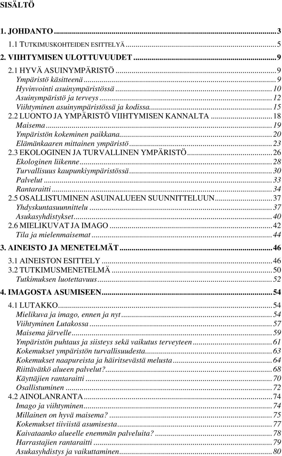 ..20 Elämänkaaren mittainen ympäristö...23 2.3 EKOLOGINEN JA TURVALLINEN YMPÄRISTÖ...26 Ekologinen liikenne...28 Turvallisuus kaupunkiympäristössä...30 Palvelut...33 Rantaraitti...34 2.