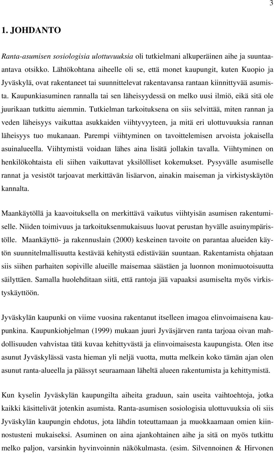 Kaupunkiasuminen rannalla tai sen läheisyydessä on melko uusi ilmiö, eikä sitä ole juurikaan tutkittu aiemmin.