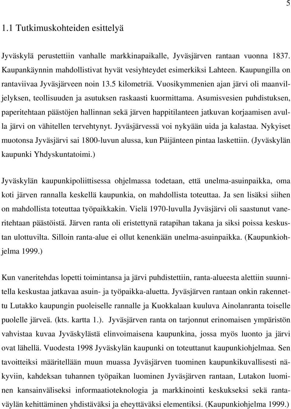 Asumisvesien puhdistuksen, paperitehtaan päästöjen hallinnan sekä järven happitilanteen jatkuvan korjaamisen avulla järvi on vähitellen tervehtynyt. Jyväsjärvessä voi nykyään uida ja kalastaa.