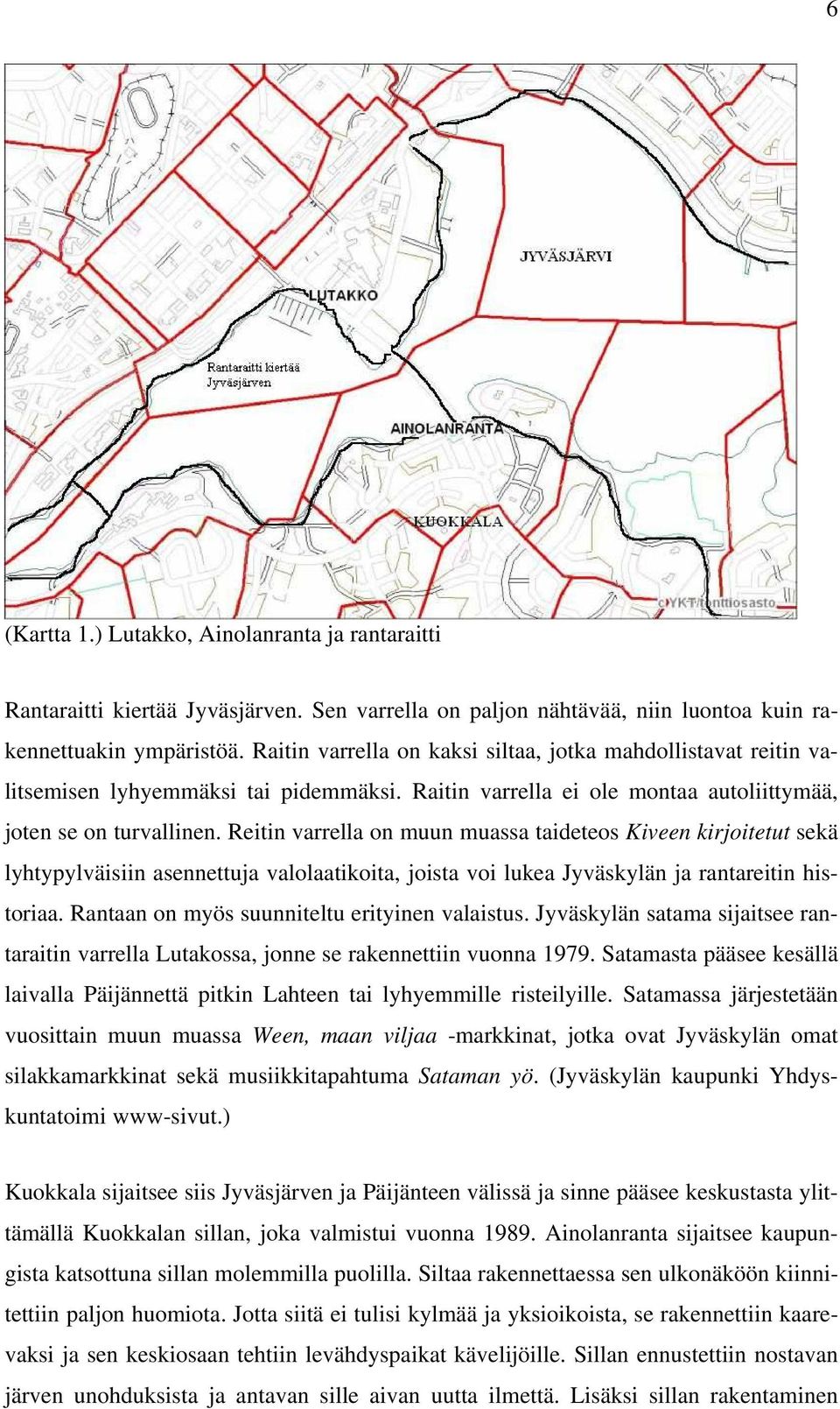 Reitin varrella on muun muassa taideteos Kiveen kirjoitetut sekä lyhtypylväisiin asennettuja valolaatikoita, joista voi lukea Jyväskylän ja rantareitin historiaa.