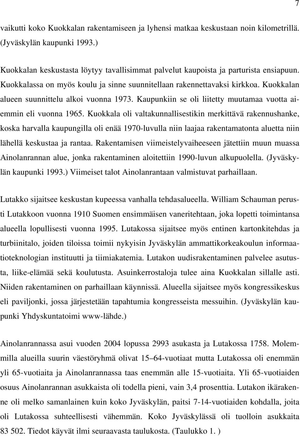 Kuokkalan alueen suunnittelu alkoi vuonna 1973. Kaupunkiin se oli liitetty muutamaa vuotta aiemmin eli vuonna 1965.