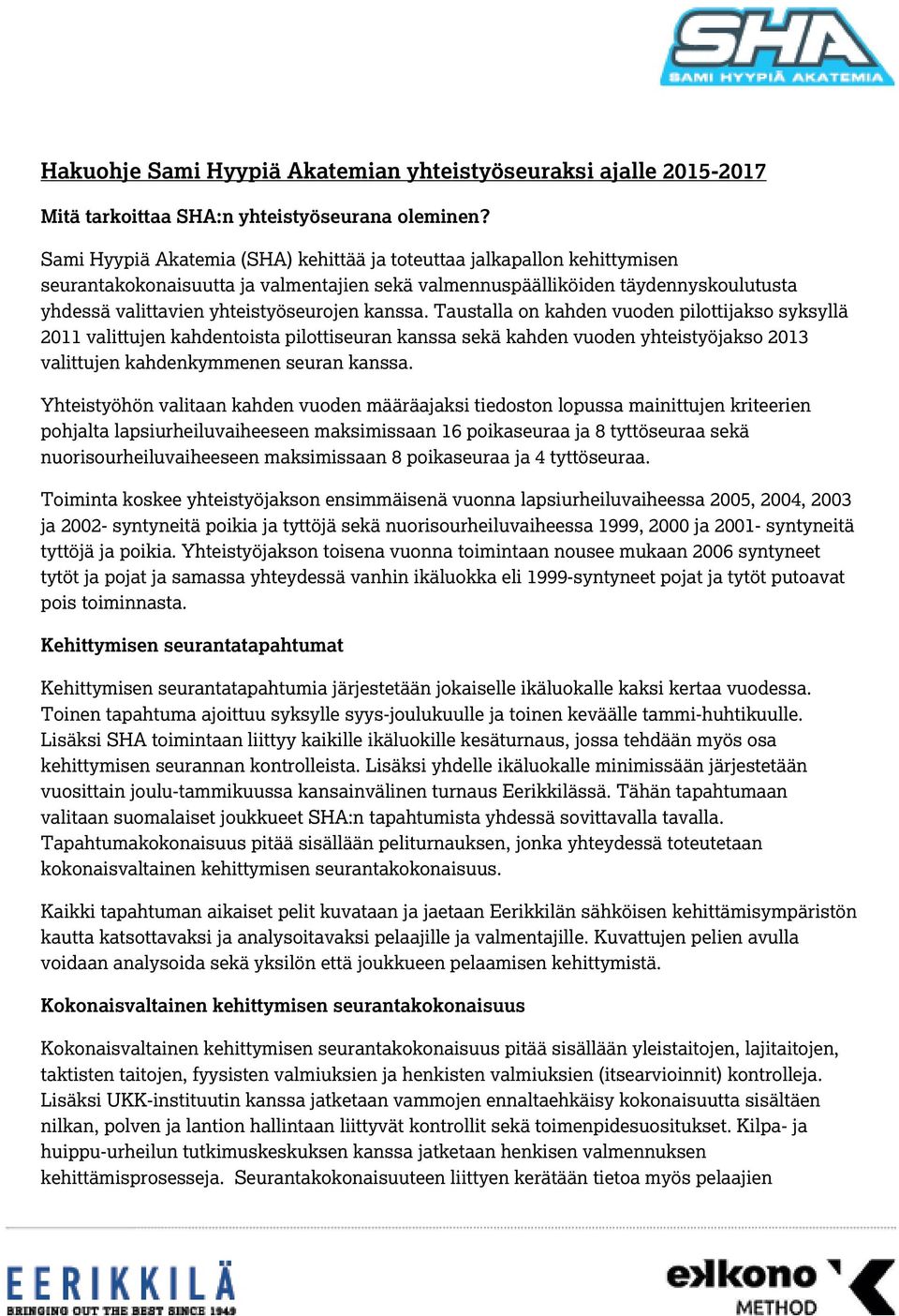 kanssa. Taustalla on kahden vuoden pilottijakso syksyllä 2011 valittujen kahdentoista pilottiseuran kanssa sekä kahden vuoden yhteistyöjakso 2013 valittujen kahdenkymmenen seuran kanssa.