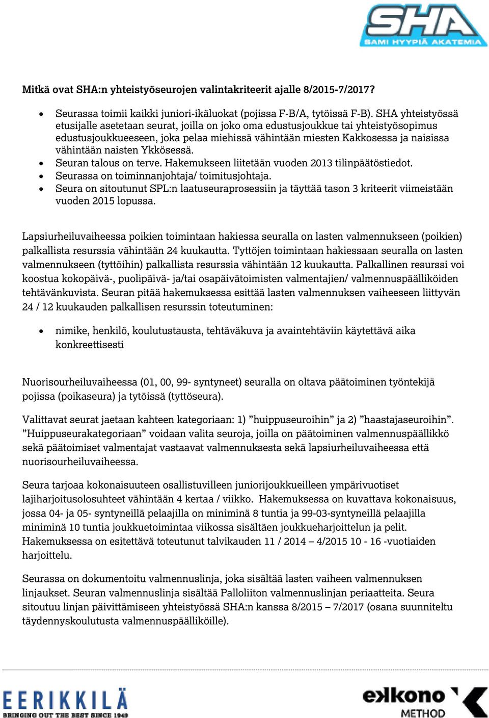 naisten Ykkösessä. Seuran talous on terve. Hakemukseen liitetään vuoden 2013 tilinpäätöstiedot. Seurassa on toiminnanjohtaja/ toimitusjohtaja.