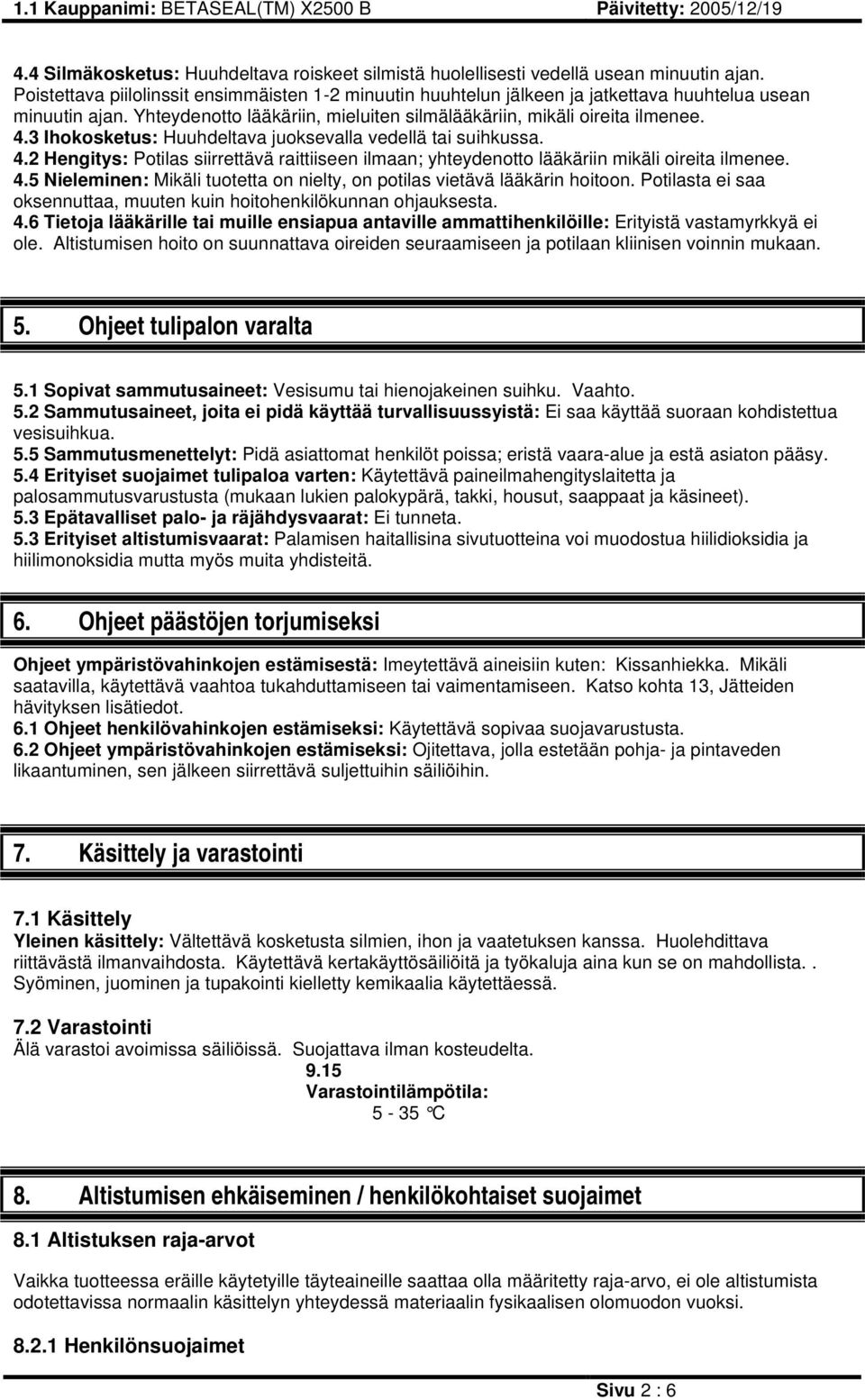 3 Ihokosketus: Huuhdeltava juoksevalla vedellä tai suihkussa. 4.2 Hengitys: Potilas siirrettävä raittiiseen ilmaan; yhteydenotto lääkäriin mikäli oireita ilmenee. 4.5 Nieleminen: Mikäli tuotetta on nielty, on potilas vietävä lääkärin hoitoon.